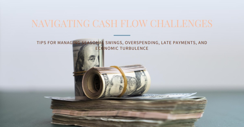 A rolled-up bundle of US dollar bills secured with a rubber band, placed on top of more flat bills, with the text “NAVIGATING CASH FLOW CHALLENGES” above and “TIPS FOR MANAGING SEASONAL SWINGS, OVERSPENDING, LATE PAYMENTS, AND ECONOMIC TURBULENCE” below.