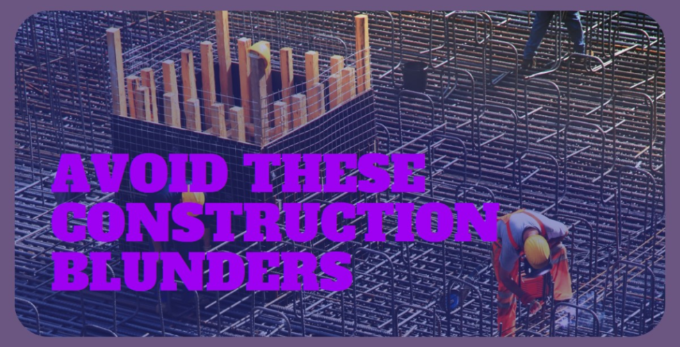 An image of a construction site with a framework of metal rods and workers in protective gear. The text "Avoid These Construction Blunders" is prominently displayed in bold purple, highlighting the importance of avoiding common mistakes during the construction process.