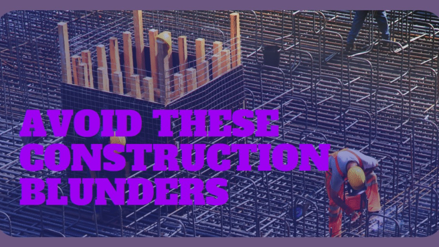 An image of a construction site with a framework of metal rods and workers in protective gear. The text "Avoid These Construction Blunders" is prominently displayed in bold purple, highlighting the importance of avoiding common mistakes during the construction process.